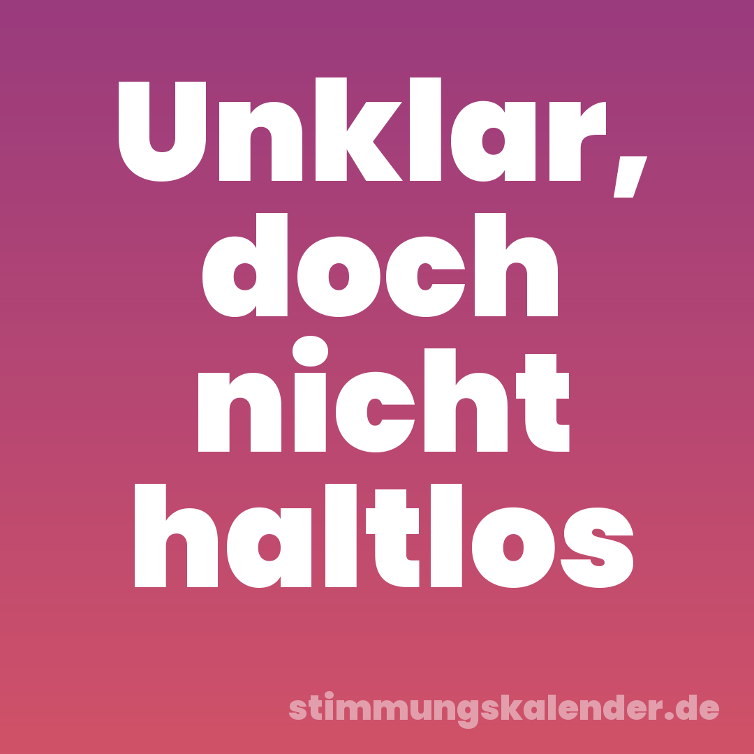Unklar, doch nicht haltlos