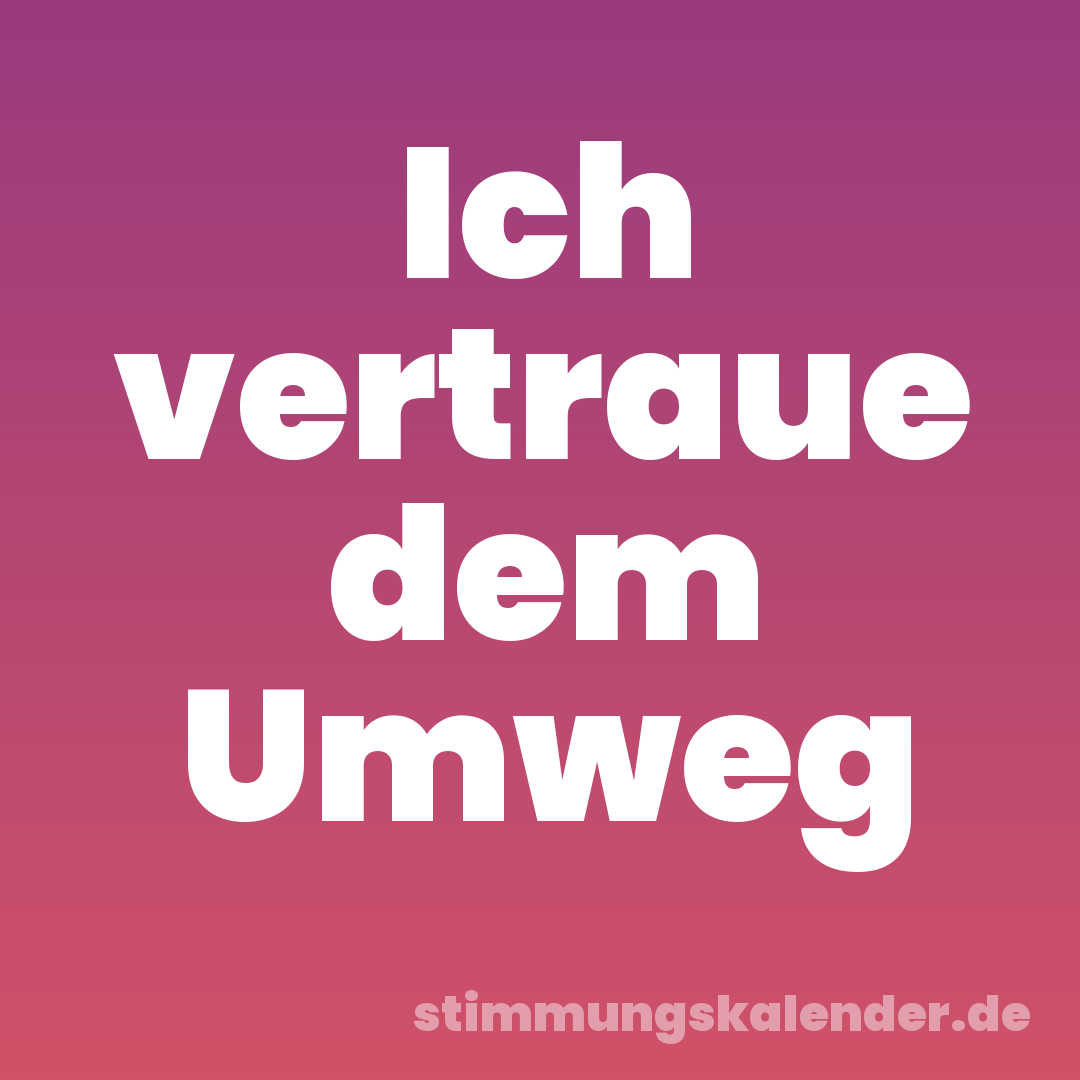 Ich vertraue dem Umweg
