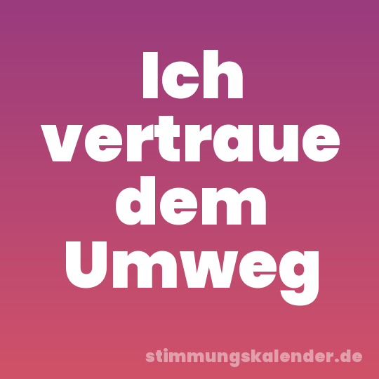 Ich vertraue dem Umweg