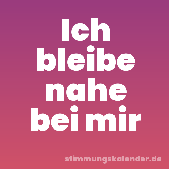 Ich bleibe nahe bei mir