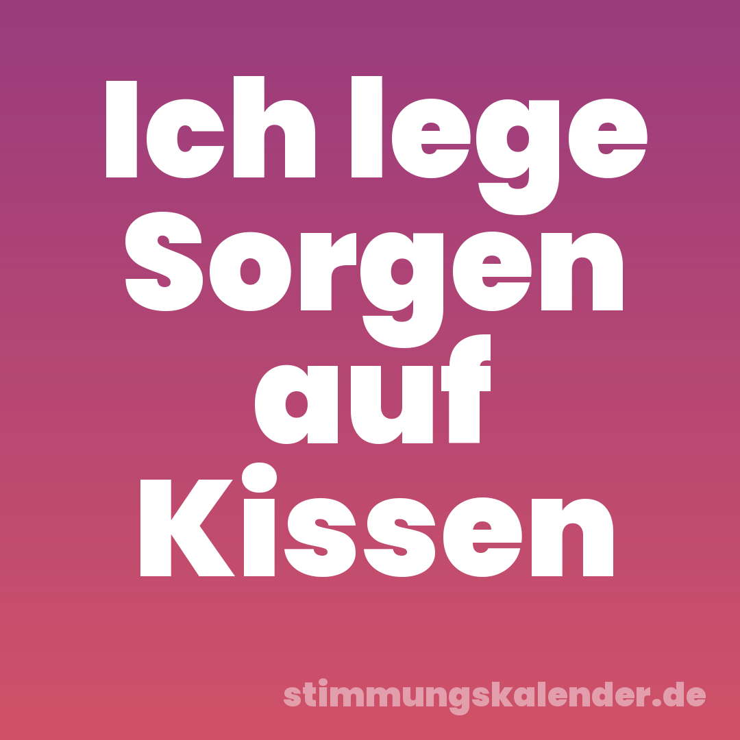 Ich lege Sorgen auf Kissen