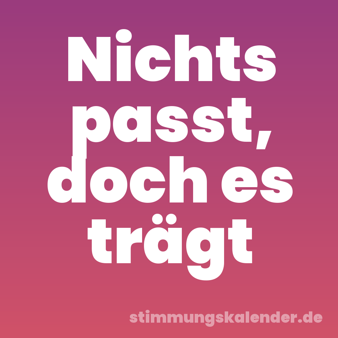 Nichts passt, doch es trägt