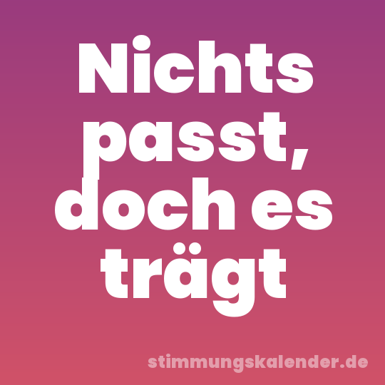 Nichts passt, doch es trägt
