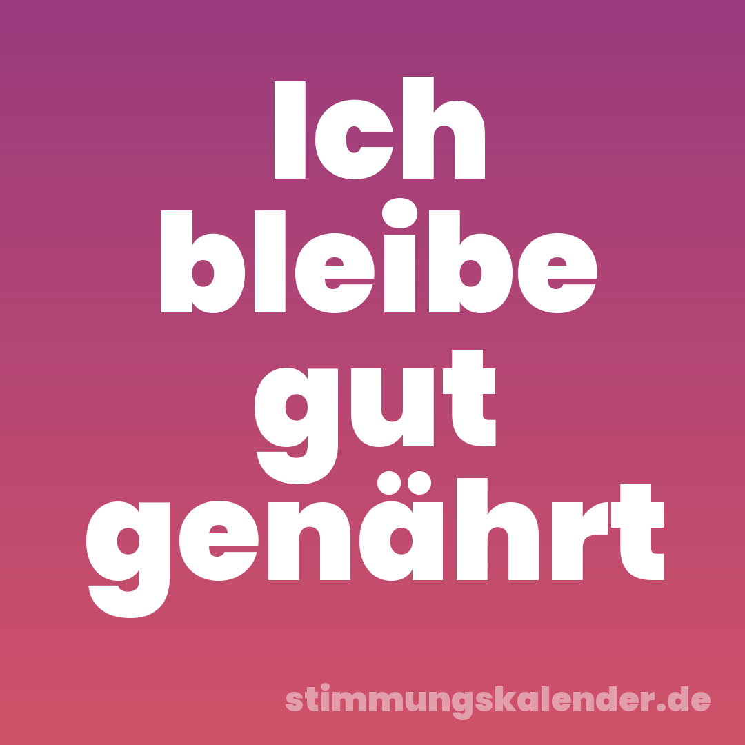 Ich bleibe gut genährt