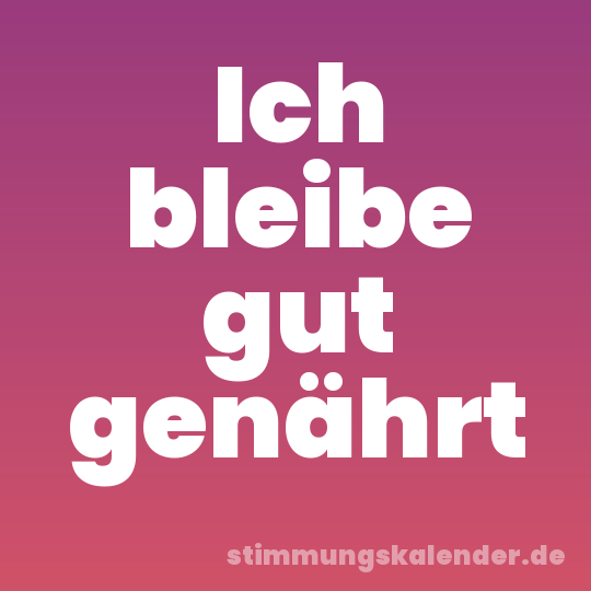 Ich bleibe gut genährt