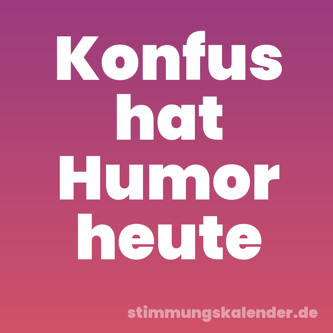 Konfus hat Humor heute