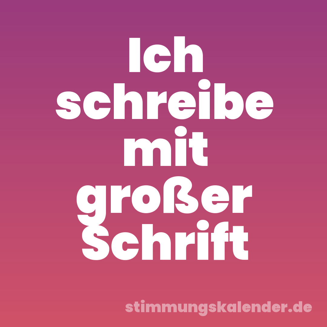 Ich schreibe mit großer Schrift