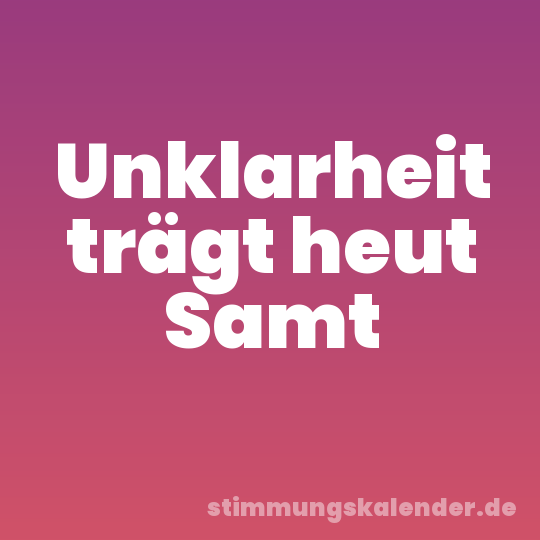 Unklarheit trägt heut Samt