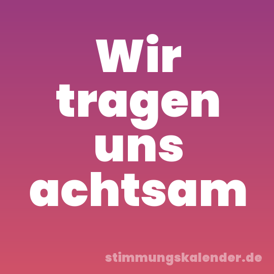 Wir tragen uns achtsam