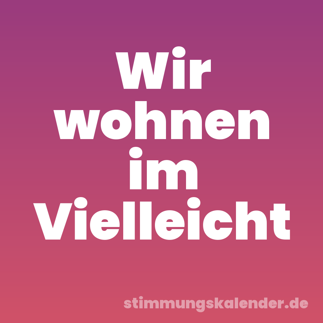 Wir wohnen im Vielleicht