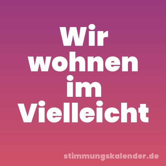 Wir wohnen im Vielleicht