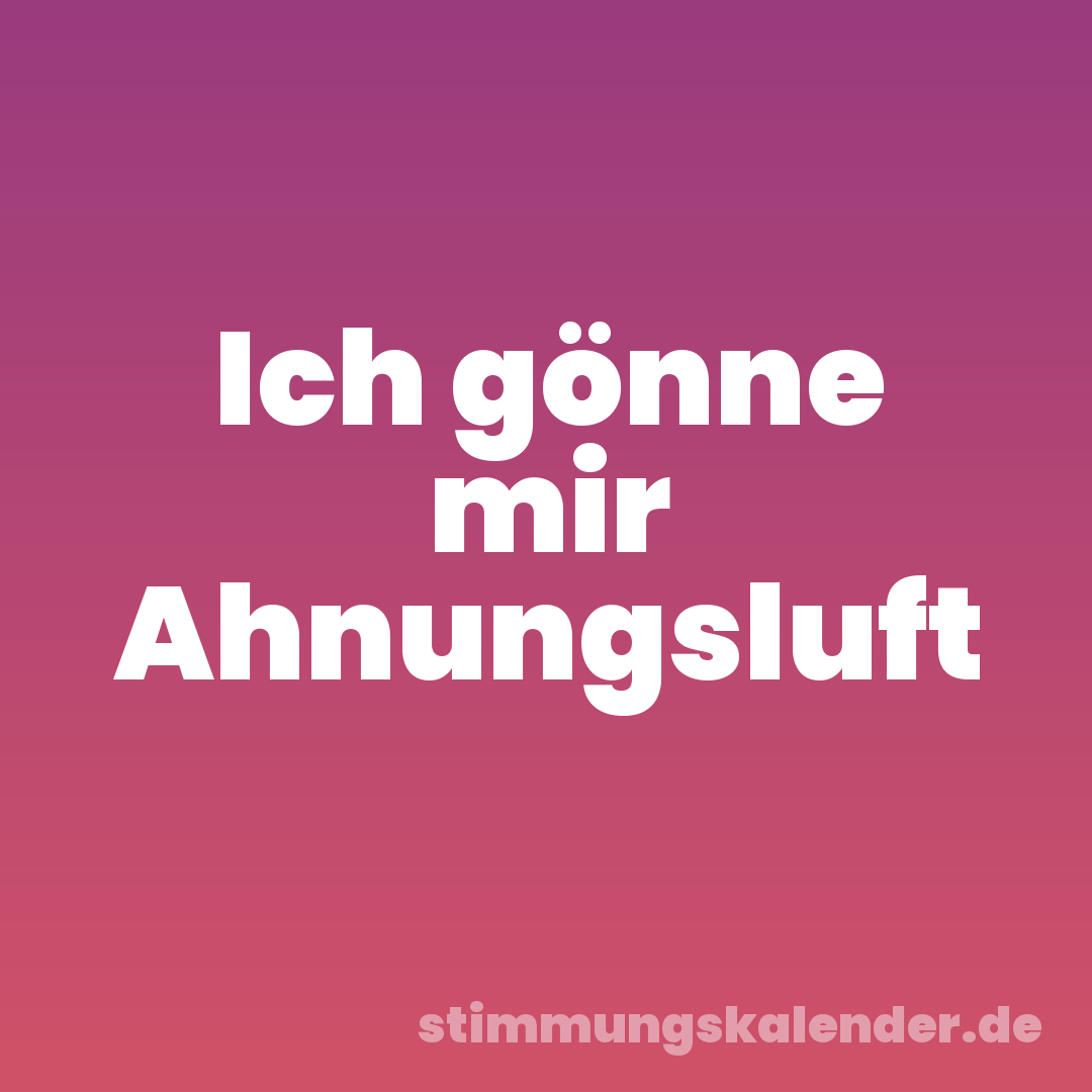 Ich gönne mir Ahnungsluft