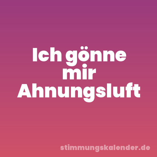 Ich gönne mir Ahnungsluft