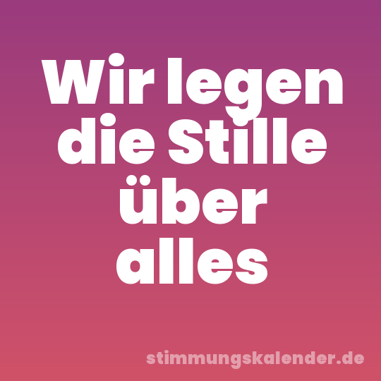 Wir legen die Stille über alles