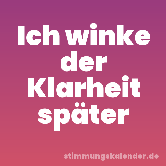 Ich winke der Klarheit später