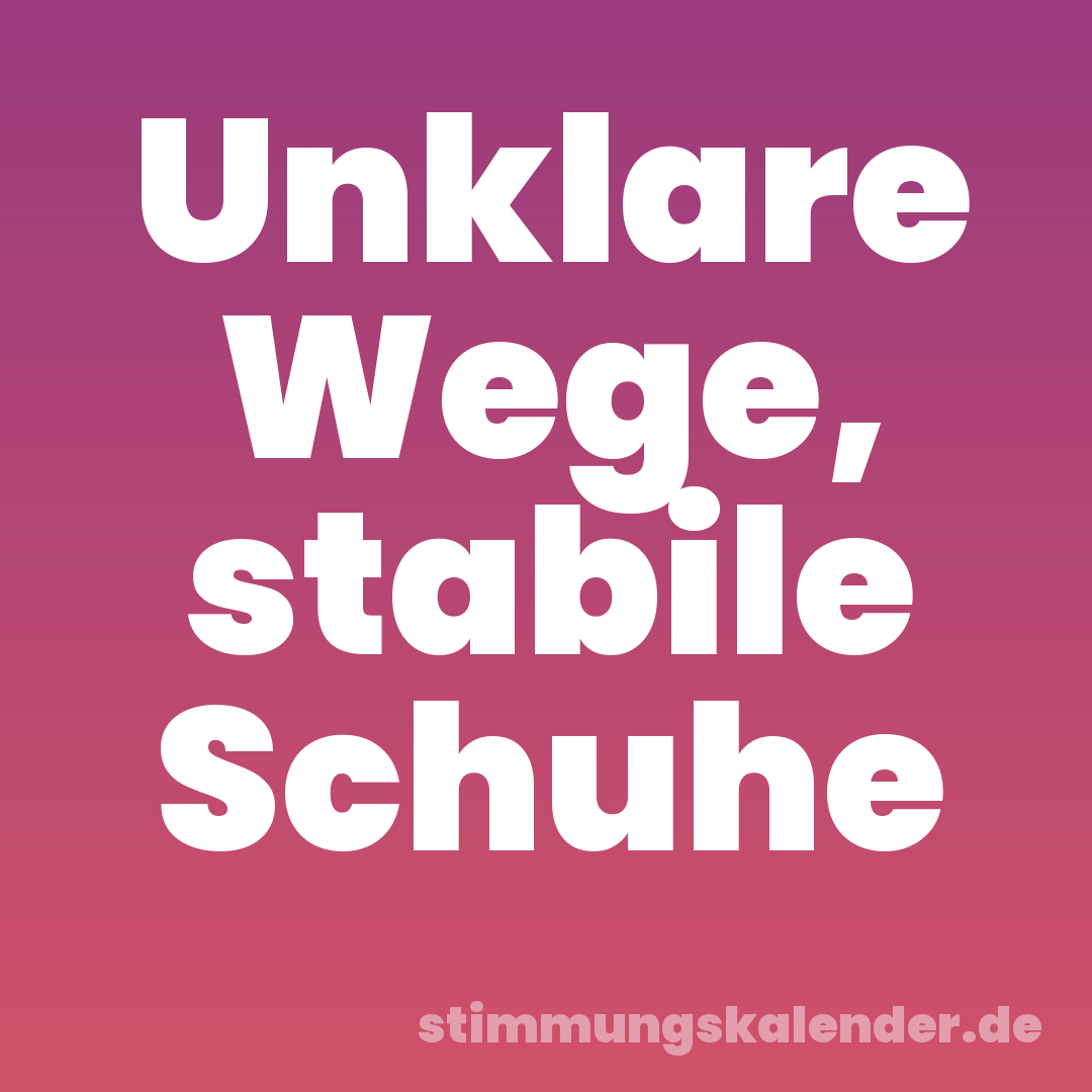 Unklare Wege, stabile Schuhe