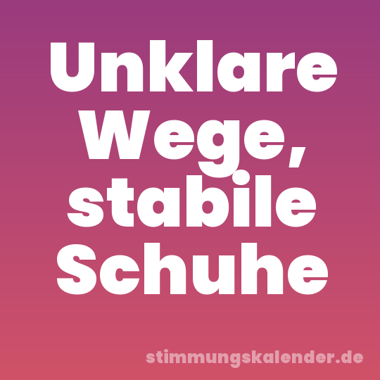 Unklare Wege, stabile Schuhe