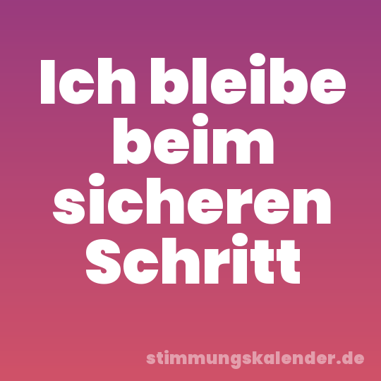 Ich bleibe beim sicheren Schritt