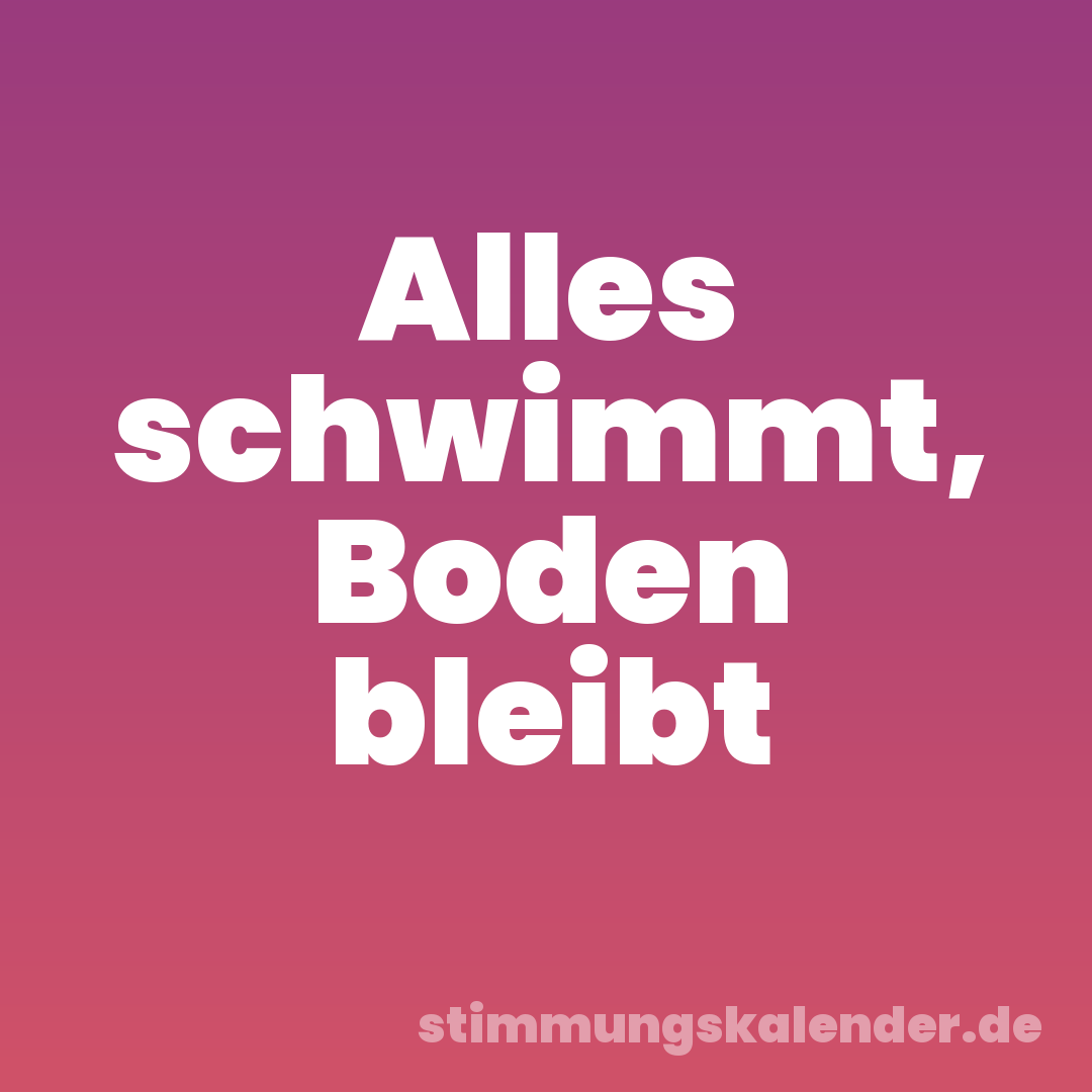 Alles schwimmt, Boden bleibt