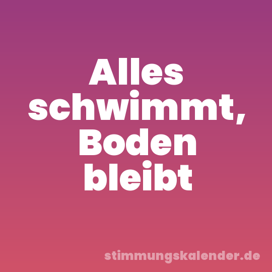 Alles schwimmt, Boden bleibt