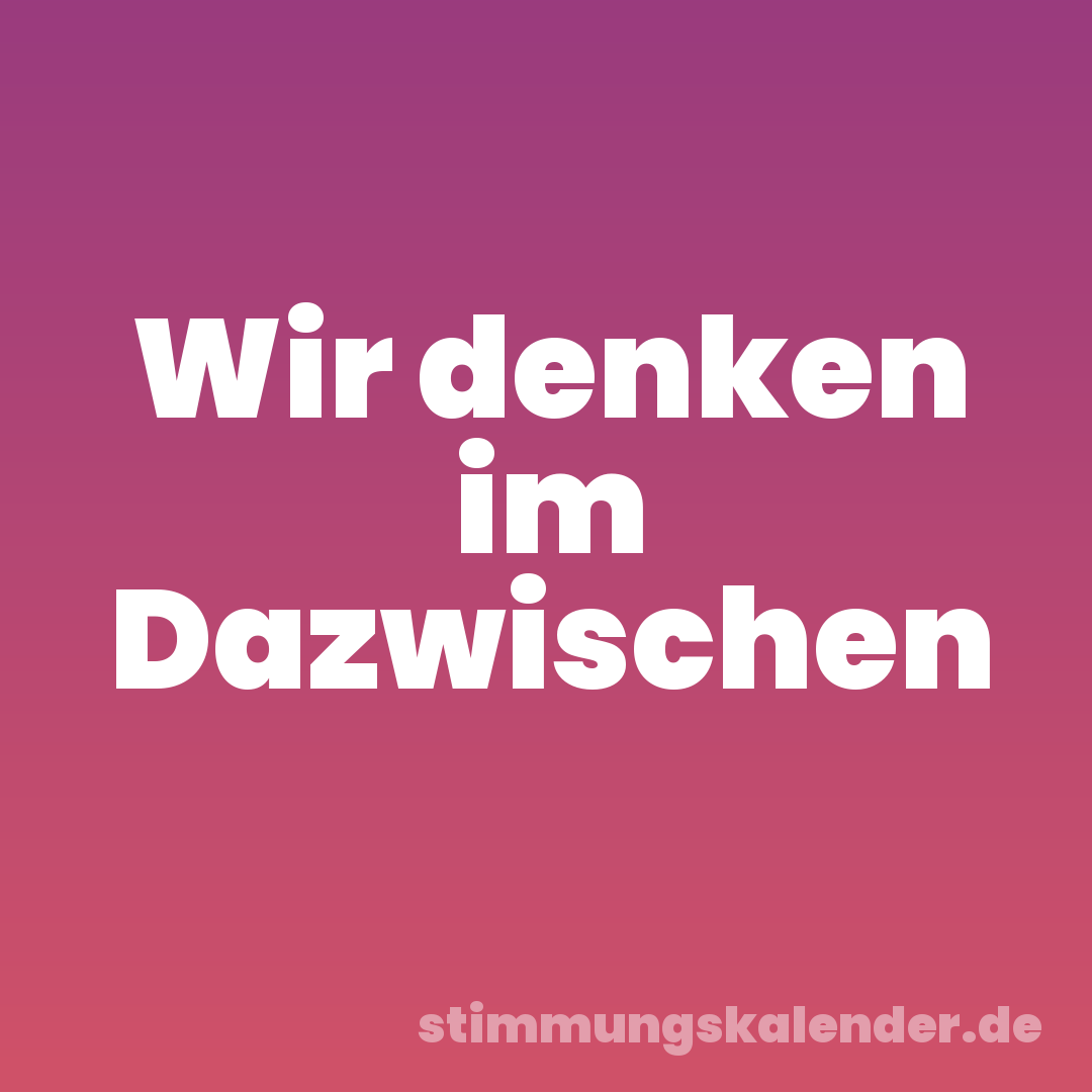 Wir denken im Dazwischen