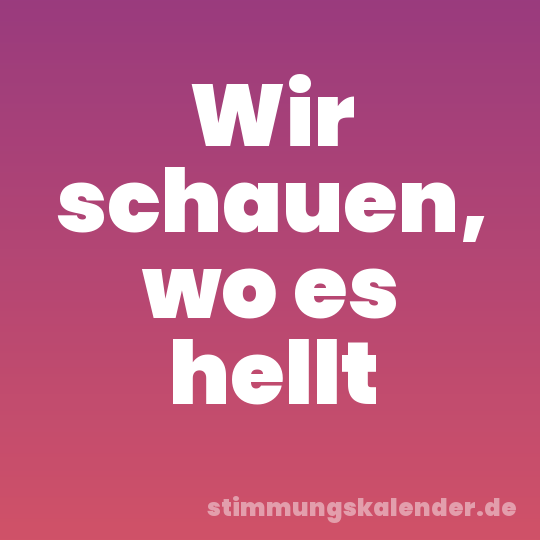 Wir schauen, wo es hellt