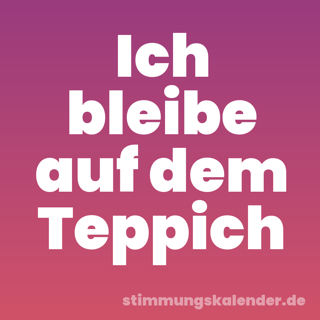 Ich bleibe auf dem Teppich
