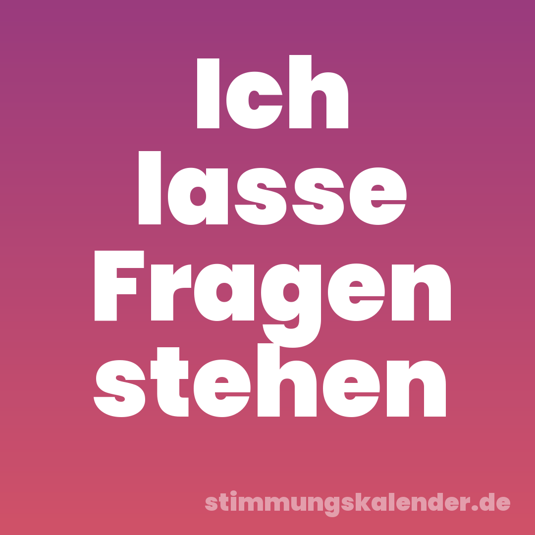 Ich lasse Fragen stehen