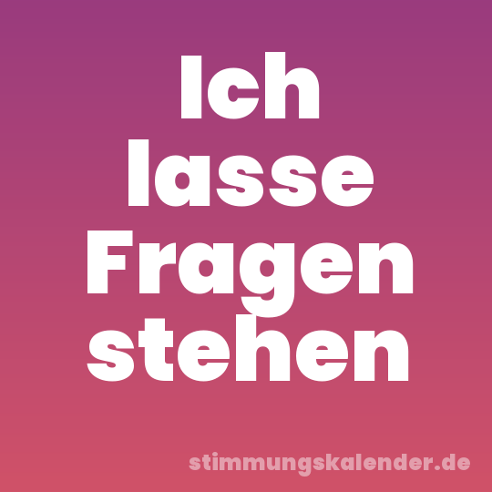 Ich lasse Fragen stehen