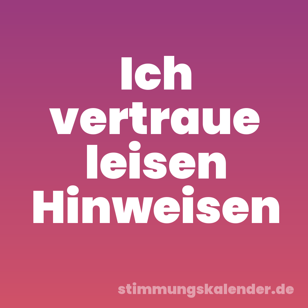 Ich vertraue leisen Hinweisen
