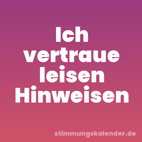 Ich vertraue leisen Hinweisen