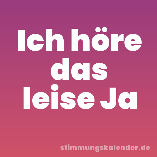 Ich höre das leise Ja