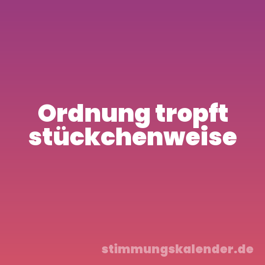 Ordnung tropft stückchenweise