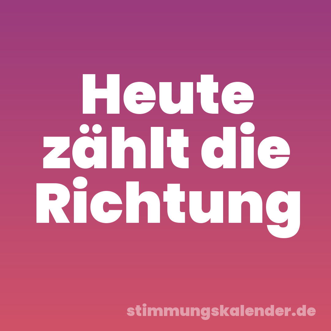 Heute zählt die Richtung