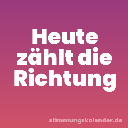 Heute zählt die Richtung