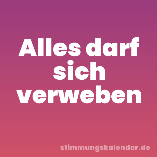 Alles darf sich verweben
