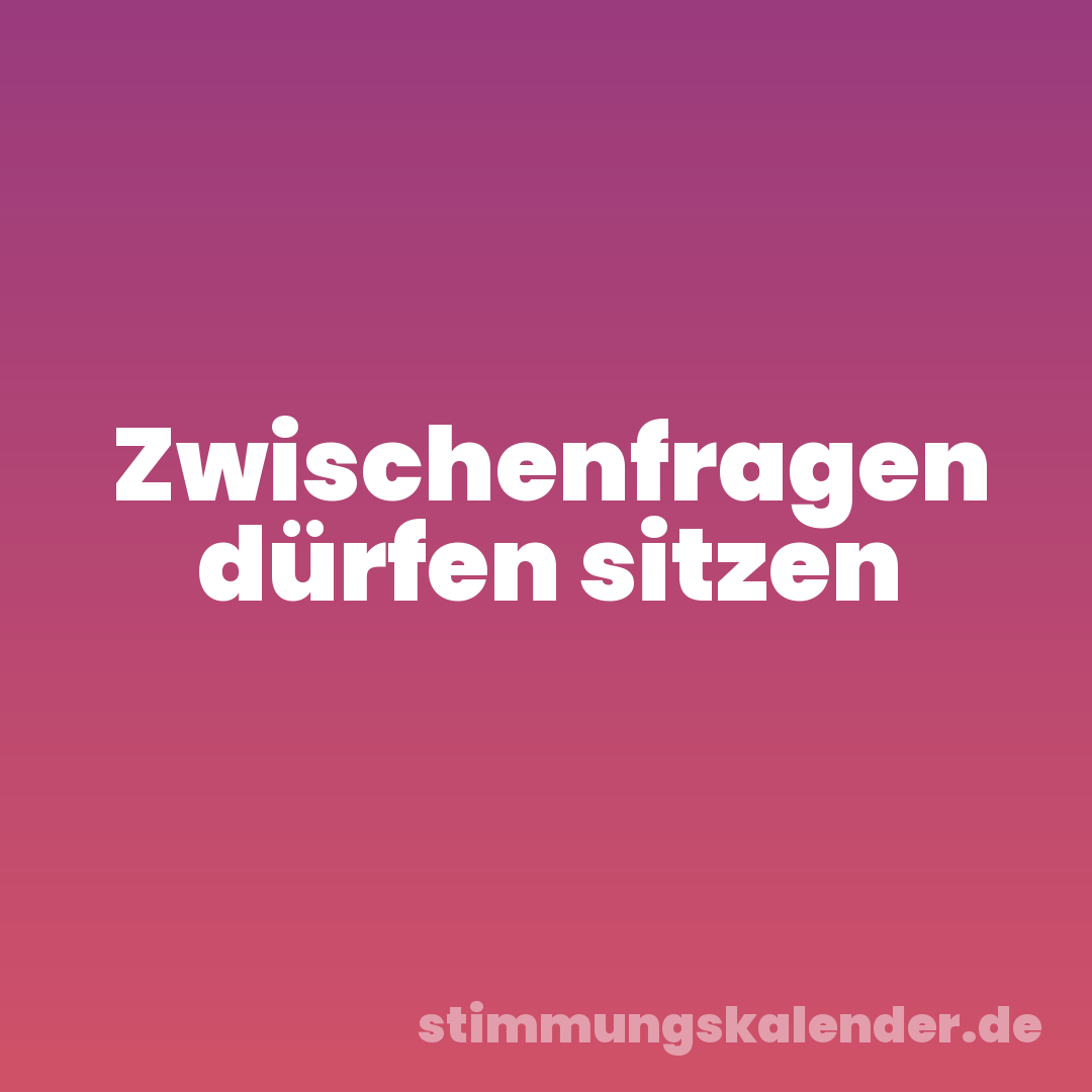 Zwischenfragen dürfen sitzen