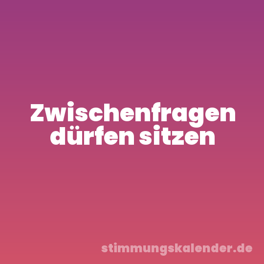 Zwischenfragen dürfen sitzen