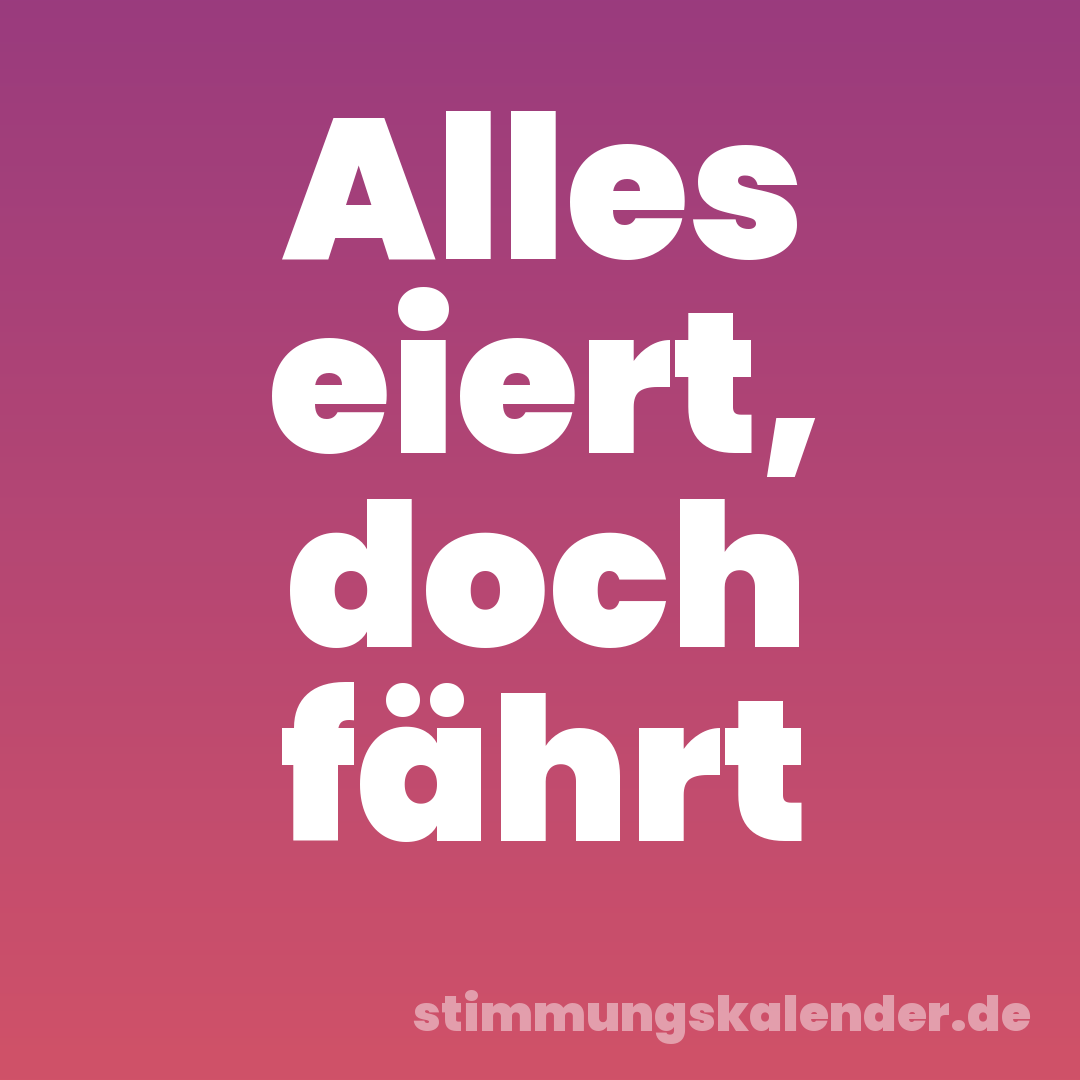 Alles eiert, doch fährt
