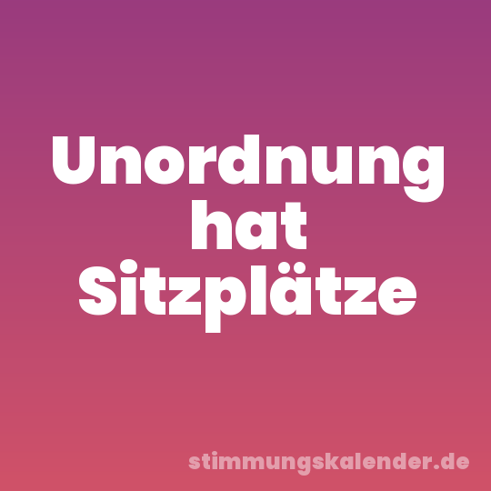 Unordnung hat Sitzplätze