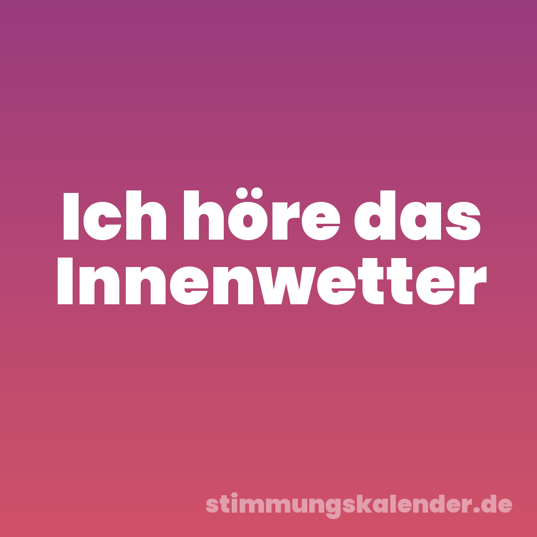 Ich höre das Innenwetter