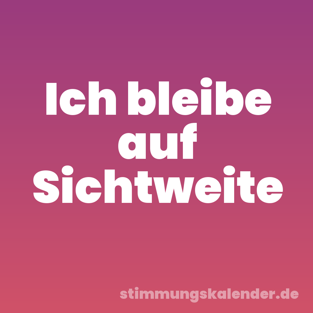 Ich bleibe auf Sichtweite