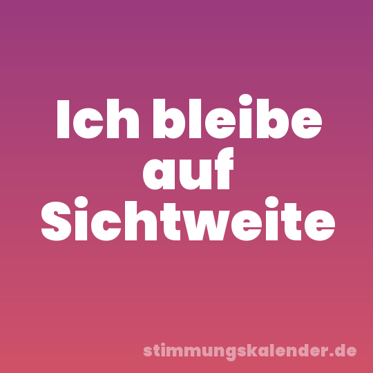 Ich bleibe auf Sichtweite