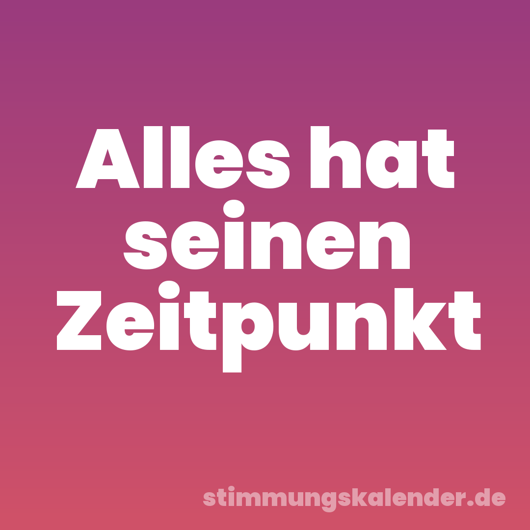 Alles hat seinen Zeitpunkt