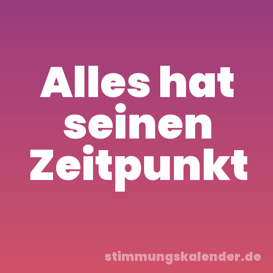 Alles hat seinen Zeitpunkt