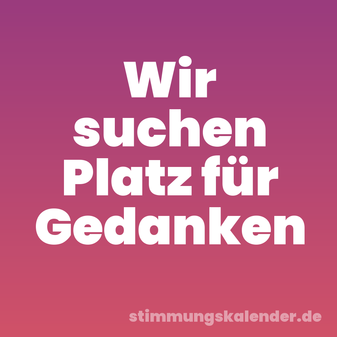 Wir suchen Platz für Gedanken