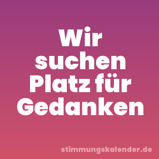 Wir suchen Platz für Gedanken