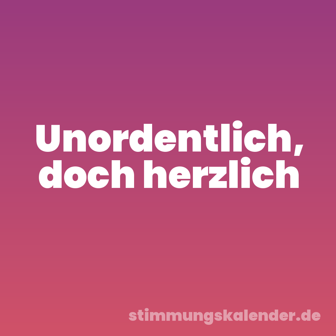 Unordentlich, doch herzlich