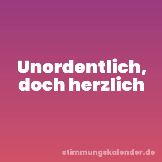 Unordentlich, doch herzlich