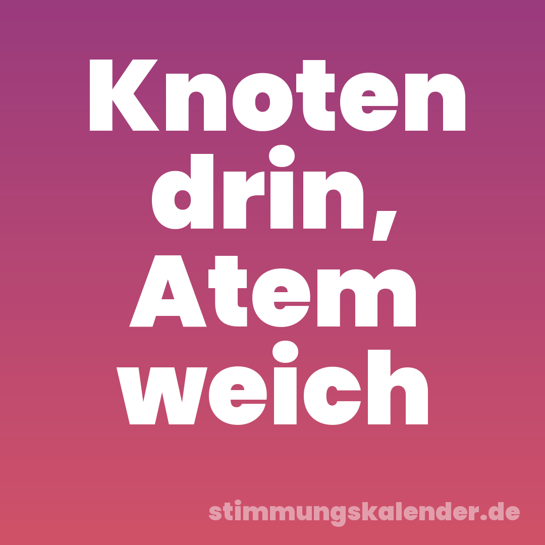 Knoten drin, Atem weich